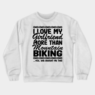 I Love My Girlfriend & Mountain Biking Funny MTB Gift Quotes Crewneck Sweatshirt